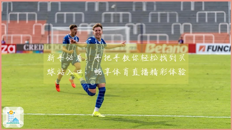 新手必看!手把手教你轻松找到买球站入口,畅享体育直播精彩体验