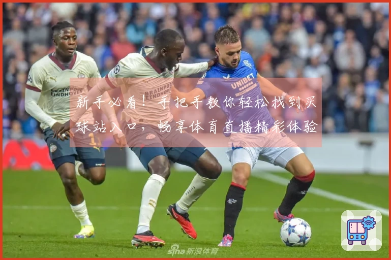 新手必看！手把手教你轻松找到买球站入口，畅享体育直播精彩体验