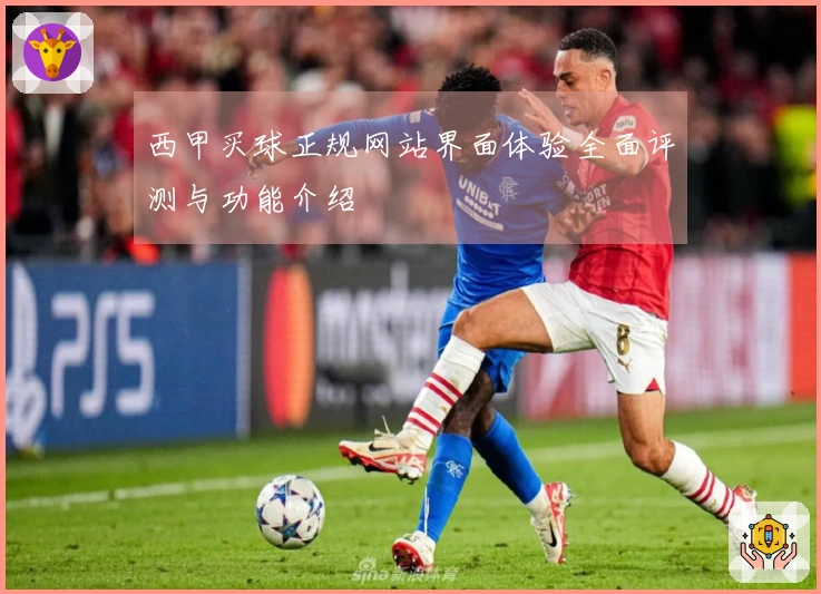 西甲买球正规网站界面体验全面评测与功能介绍
