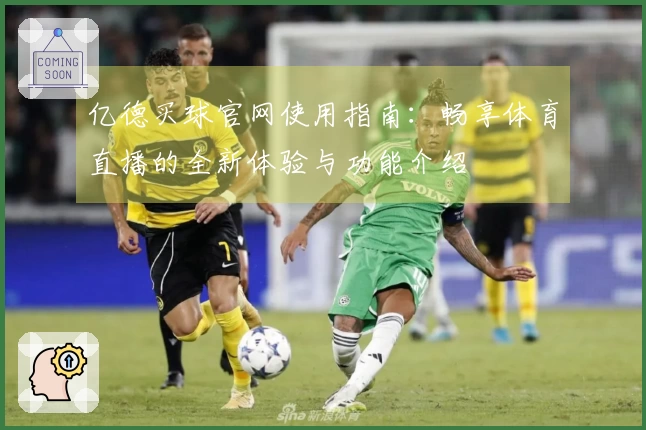 亿德买球官网使用指南：畅享体育直播的全新体验与功能介绍